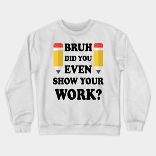 Bruh Did You Even Show Your Work Crewneck Sweatshirt